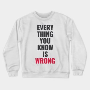 Everything You Know Is Wrong. Mind-Bending Quote. Dark Text. Crewneck Sweatshirt